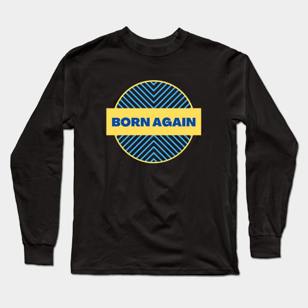 Born Again | Christian Long Sleeve T-Shirt by All Things Gospel